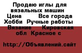 Продаю иглы для вязальных машин › Цена ­ 15 - Все города Хобби. Ручные работы » Вязание   . Кировская обл.,Красное с.